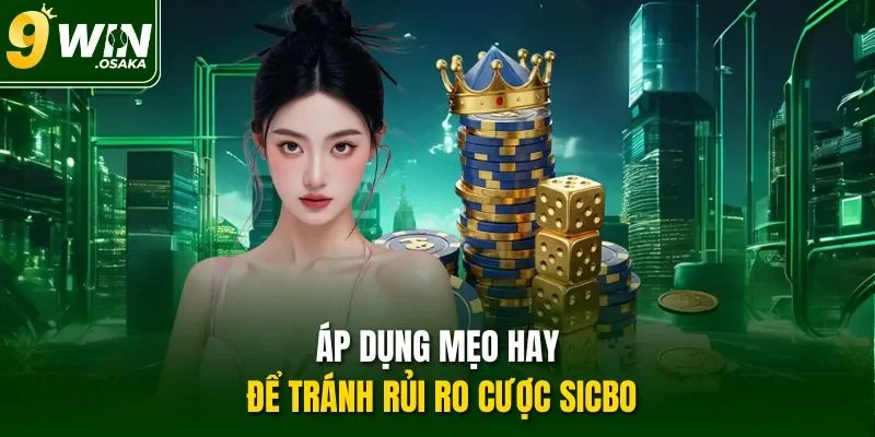 Áp dụng mẹo hay để tránh rủi ro cược Sicbo