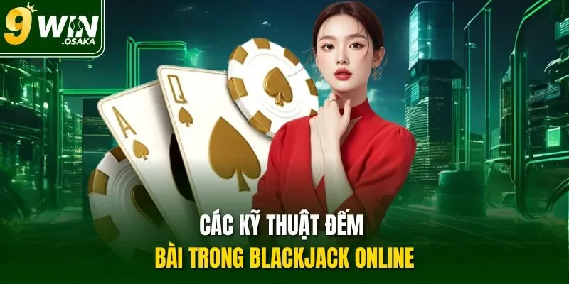Các kỹ thuật đếm bài trong Blackjack online