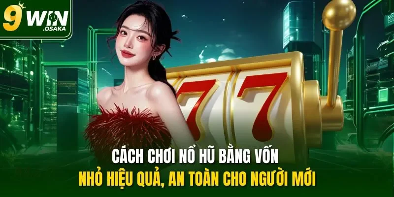 Cách chơi nổ hũ bằng vốn nhỏ