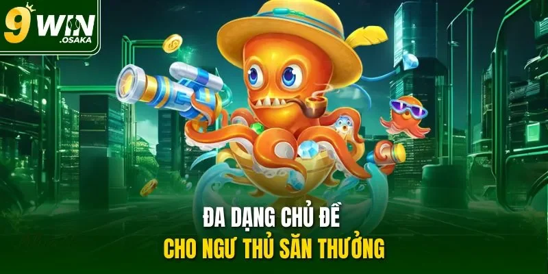Đa dạng chủ đề cho ngư thủ săn thưởng
