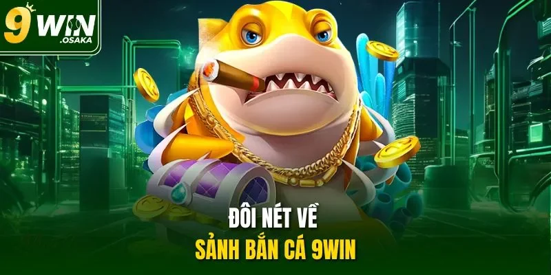 Đôi nét về sảnh bắn cá 9Win