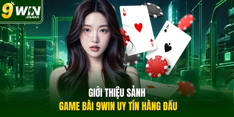 Giới thiệu sảnh game bài 9Win uy tín hàng đầu