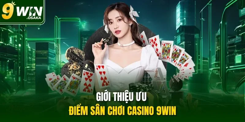 Giới thiệu ưu điểm sân chơi casino 9Win