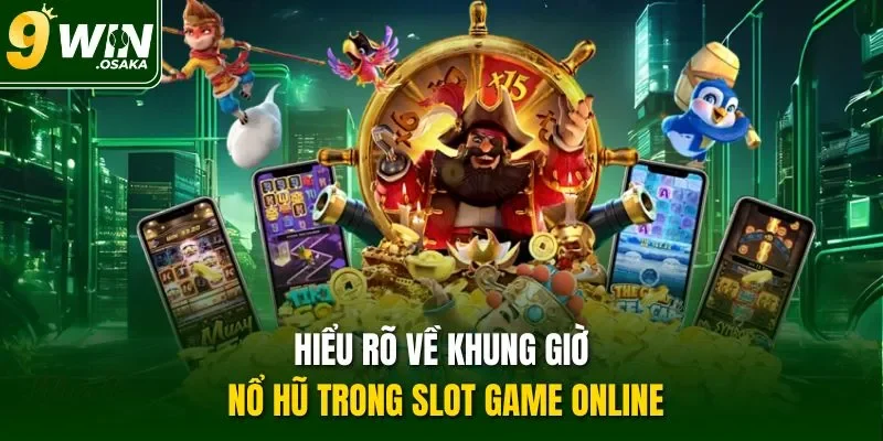 Hiểu rõ về khung giờ nổ hũ trong slot game online