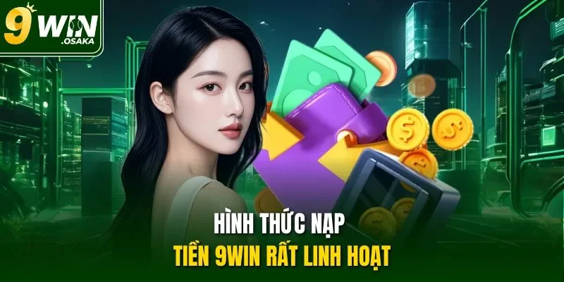 Hình thức nạp tiền 9Win rất linh hoạt