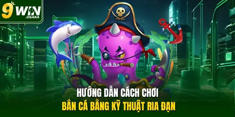 Hướng dẫn cách chơi bắn cá bằng kỹ thuật ria đạn