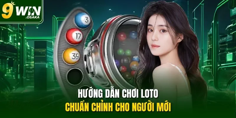 Hướng dẫn chơi loto chuẩn chỉnh cho người mới 