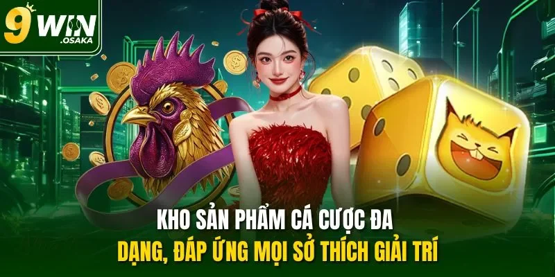 Kho sản phẩm cá cược đa dạng, đáp ứng mọi sở thích giải trí