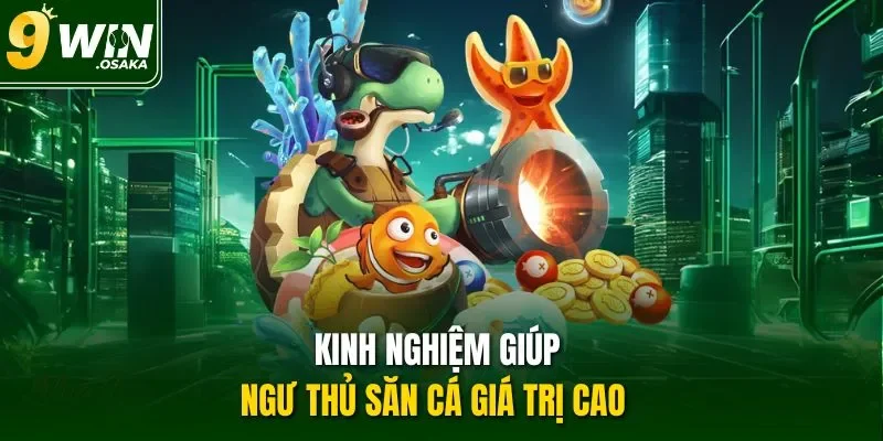 Kinh nghiệm giúp ngư thủ săn cá giá trị cao  