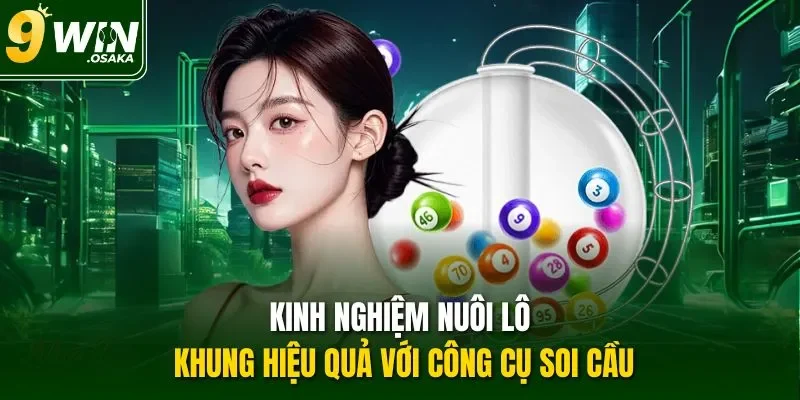 Kinh nghiệm nuôi lô khung hiệu quả với công cụ soi cầu
