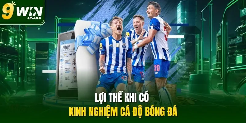 Lợi thế khi có kinh nghiệm cá độ bóng đá