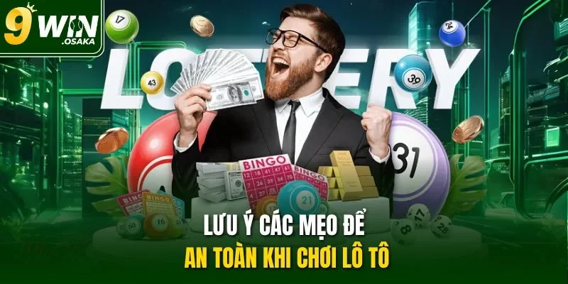 Lưu ý các mẹo để an toàn khi chơi lô tô