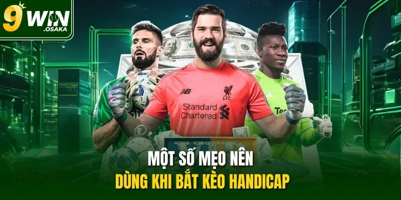 Một số mẹo nên dùng khi bắt kèo Handicap
