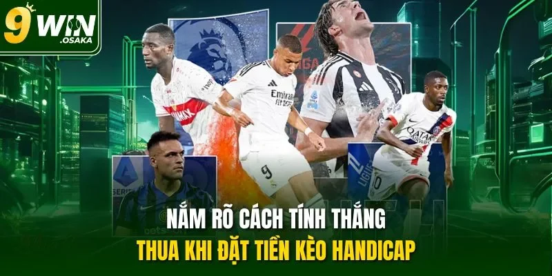 Nắm rõ cách tính thắng thua khi đặt tiền kèo Handicap