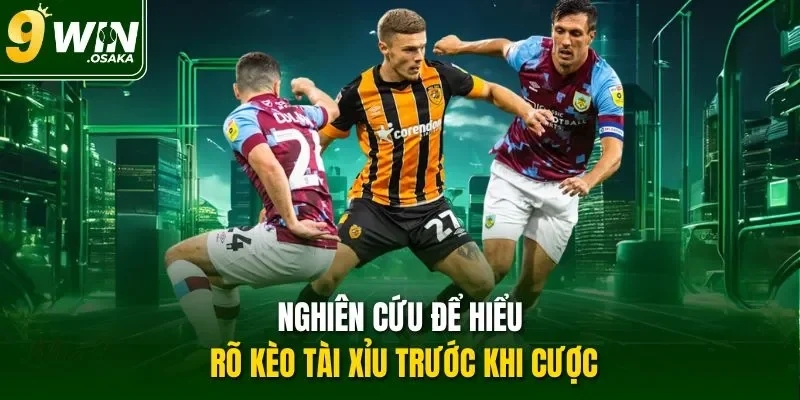Nghiên cứu để hiểu rõ kèo Tài Xỉu trước khi cược