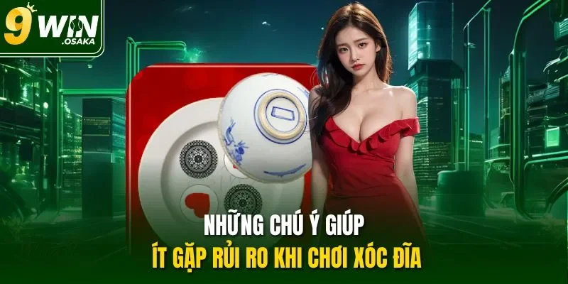 Những chú ý giúp ít gặp rủi ro khi chơi Xóc đĩa