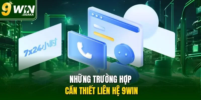 Những trường hợp cần thiết liên hệ 9win