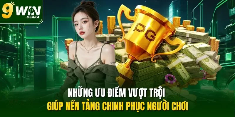 Những ưu điểm vượt trội giúp nền tảng chinh phục người chơi