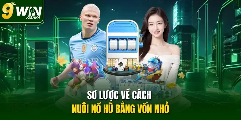 Sơ lược về cách nuôi nổ hũ bằng vốn nhỏ