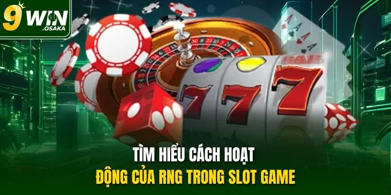 Tìm hiểu cách hoạt động của RNG trong slot game