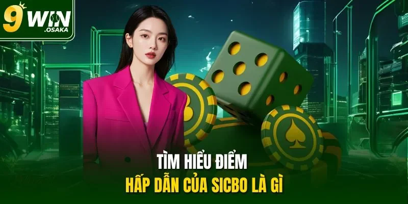 Tìm hiểu điểm hấp dẫn của Sicbo là gì