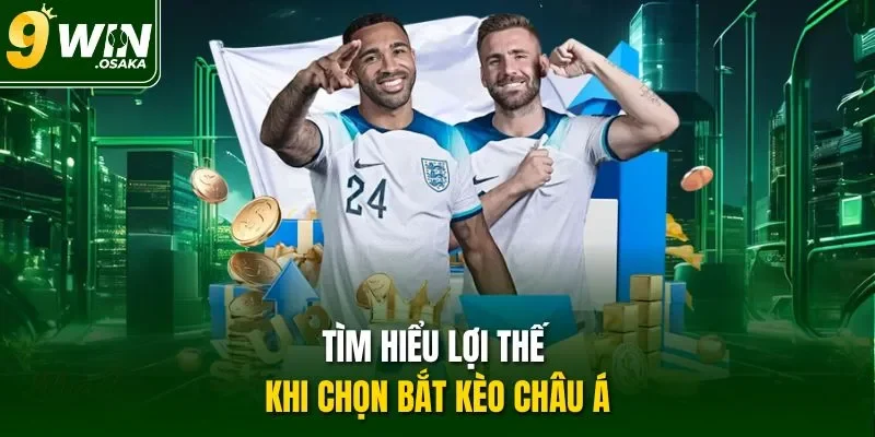 Tìm hiểu lợi thế khi chọn bắt kèo châu Á