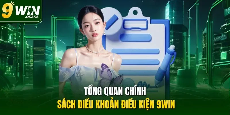 Tổng quan chính sách điều khoản điều kiện 9Win