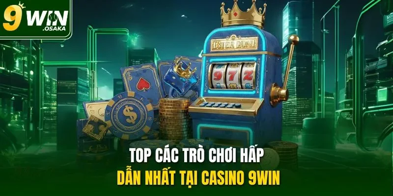 Top các trò chơi hấp dẫn nhất tại casino 9Win