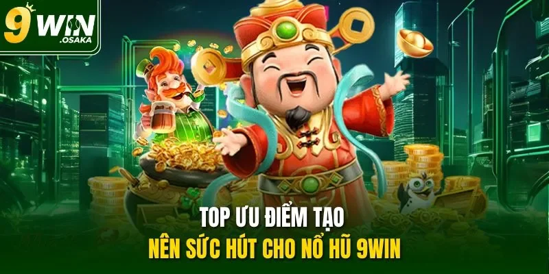 Top ưu điểm tạo nên sức hút cho nổ hũ 9Win